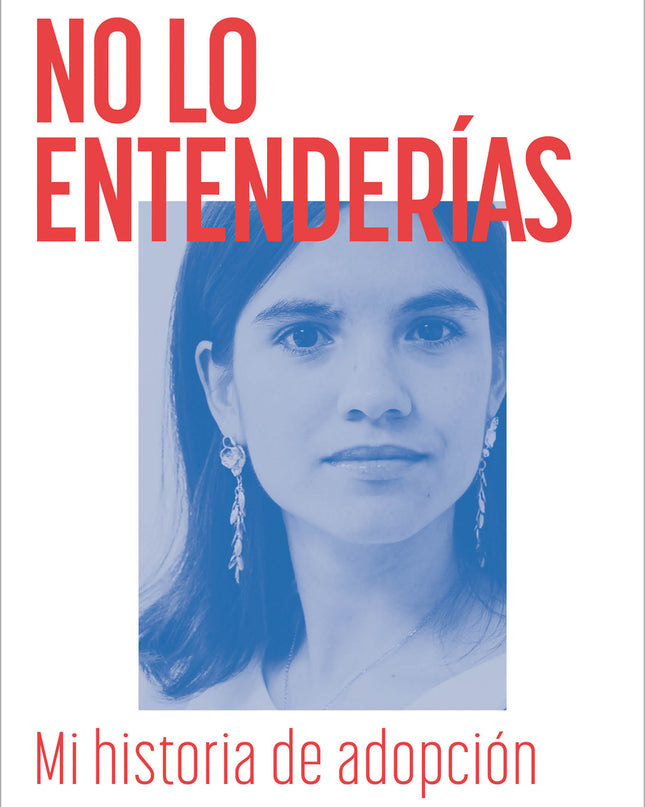 No Lo Entenderias. Mi Historia De Adopcion