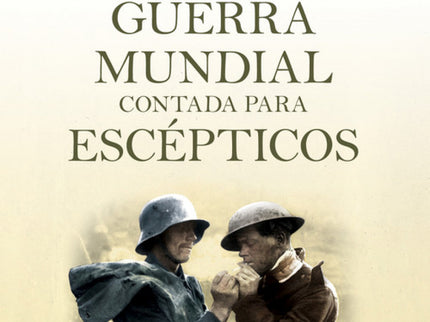 La Primera Guerra Mundial Contada Para Escepticos