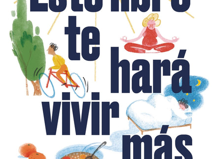 Este Libro Te Hará Vivir Más (o Por Lo Menos Mejor)
