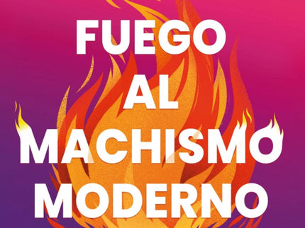 Fuego Al Machismo Moderno