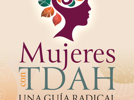 Mujeres Con Tdah. Una Guía Radical