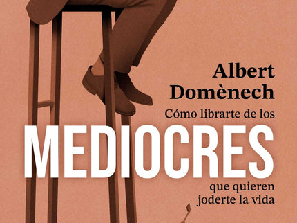 Cómo Librarte De Los Mediocres Que Quieren Joderte La Vida