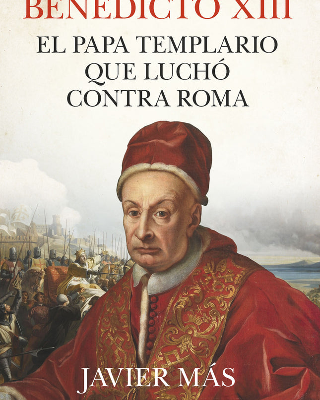 Benedicto Xiii. El Papa Templario Que Luchó Contra Roma