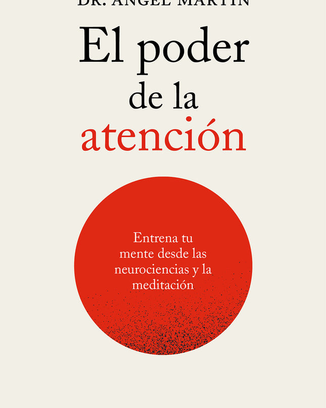 El Poder De La Atención. Entrena Tu Mente Desde Las Neurociencias Y La Meditación