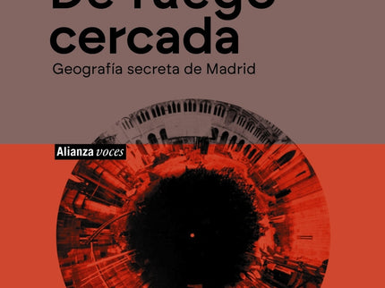 De Fuego Cercada. Geografía Secreta De Madrid