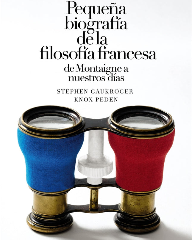 Pequeña Biografía De La Filosofía Francesa: De Montaigne A Nuestros Días