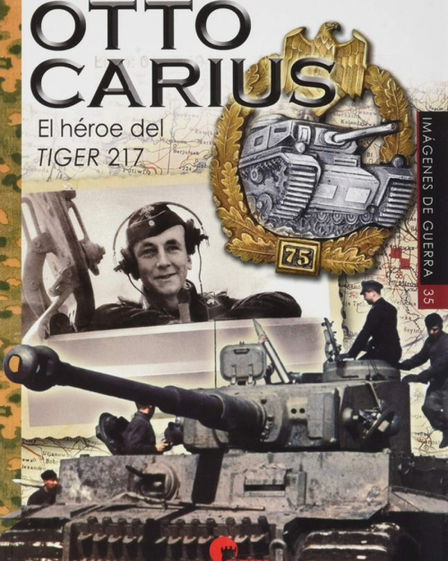 Otto Carius. El Héroe Del Tiger 217