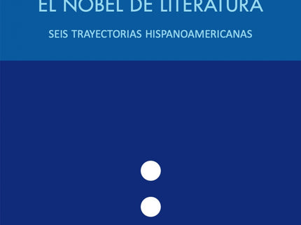 Nobel De Literatura:seis Trayectorias Hispanoamericanas
