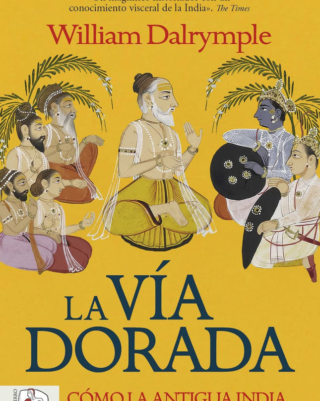 La Vía Dorada. Cómo La Antigua India Transformó El Mundo