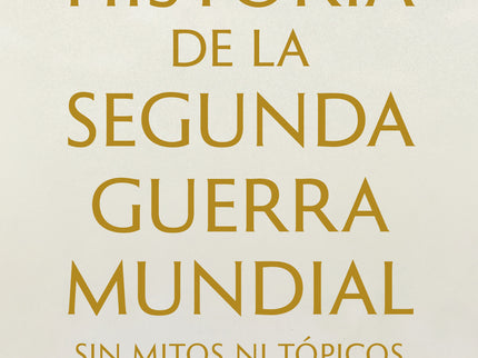 Historia De La Segunda Guerra Mundial Sin Mitos Ni Tópicos