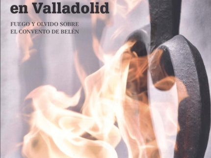 Herejes Luteranas En Valladolid. Fuego Y Olvido Sobre El Convento De Belén. Segunda Edición Revisada