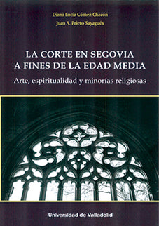 Corte En Segovia A Fines De La Edad Media, La. Arte, Espiritualidad Y Minorías Religiosas