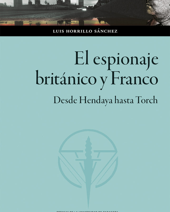 El Espionaje Británico Y Franco. Desde Hendaya Hasta Torch