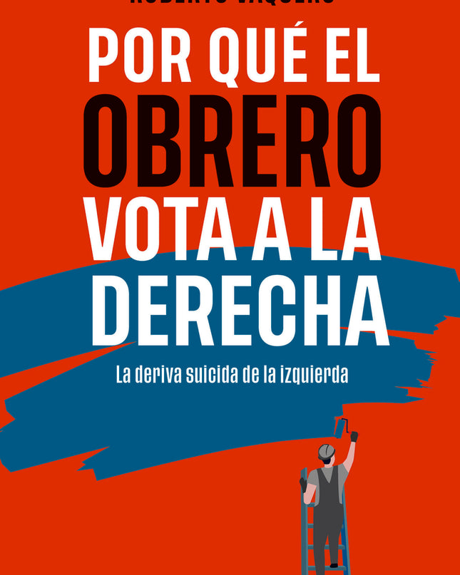 Por Qué El Obrero Vota A La Derecha