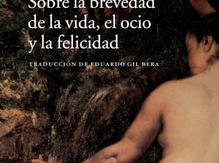 Sobre La Brevedad De La Vida, El Ocio Y La Felicidad