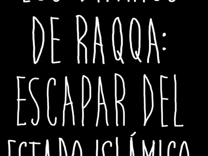 Los Diarios De Raqa: Escapar Del Estado Islámico