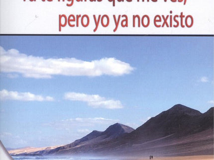 Tú Te Figuras Que Me Ves, Pero Yo Ya No Existo