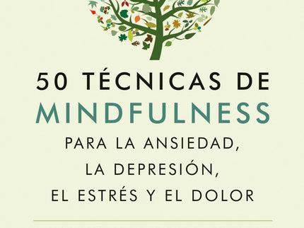 50 Técnicas De Mindfulness Para La Ansiedad, La Depresión, El Estrés Y El Dolor