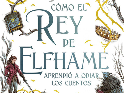 Cómo El Rey De Elfhame Aprendió A Odiar Los Cuentos
