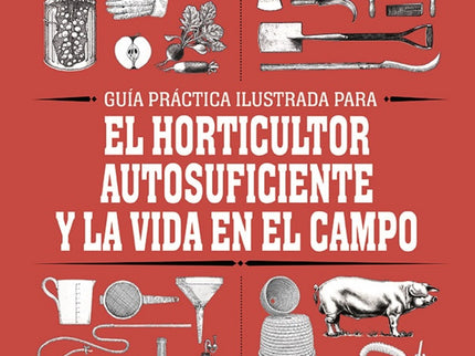 Guía Práctica Para El Horticultor Autosuficiente Y La Vida En El Campo