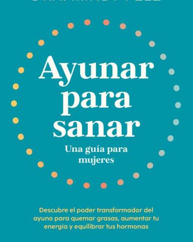 Ayunar Para Sanar. Una Guía Para Mujeres
