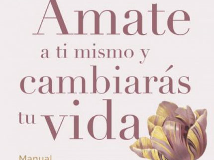 ámate A Ti Mismo Y Cambiarás Tu Vida