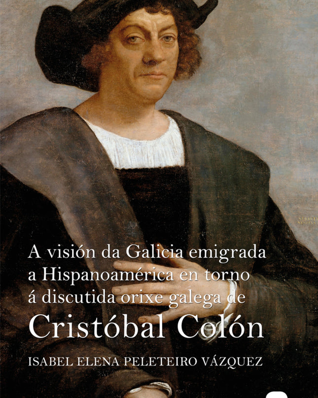 A Visión Da Galicia Emigrada A Hispanoamérica En Torno á Discutida Orixe Galega De Cristóbal Colón