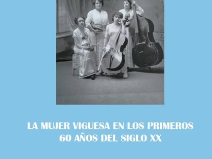 La Mujer Viguesa En Los Primeros 60 Años Del Siglo Xx