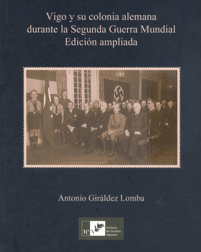 Vigo Y Su Colonia Alemana Durante La Segunda Guerra Mundial (edición Ampliada)