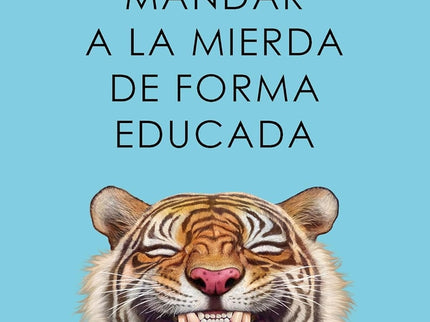 Cómo Mandar A La Mierda De Forma Educada