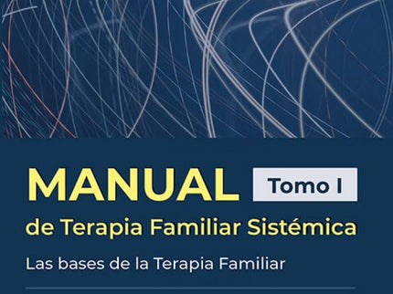 Manual De Terapia Familiar Sistémica. Las Bases De La Terapia Familiar. Tomo I
