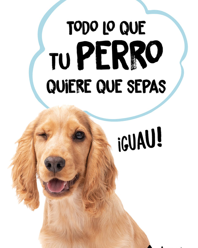 Todo Lo Que Tu Perro Quiere Que Sepas