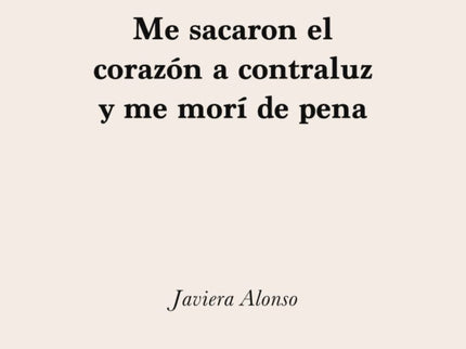 Me Sacaron El Corazón A Contraluz Y Me Morí De Pena