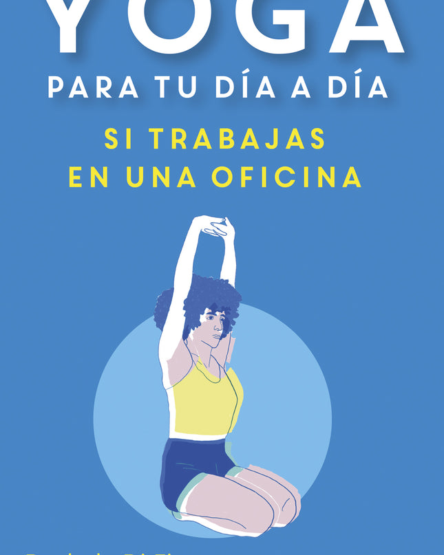 Yoga Para Tu Día A Día. Si Trabajas En Una Oficina