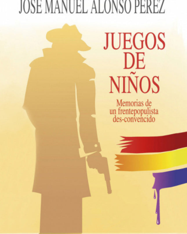 Juegos De Niños:memorias De Frentepopulista Des-convencido