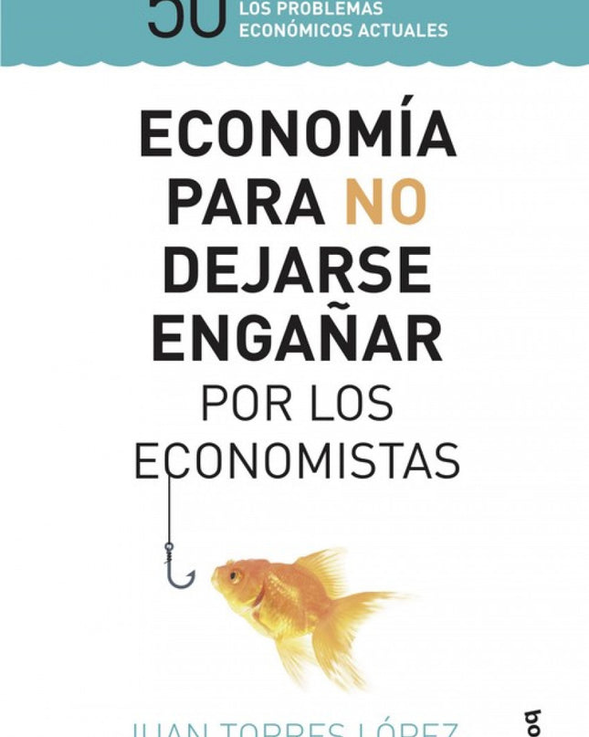 Economía Para No Dejarse Engañar Por Los Economistas
