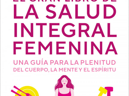 El Gran Libro De La Salud Integral Femenina