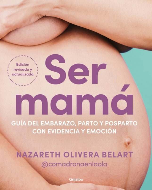 Ser Mamá. Guía Del Embarazo, Parto Y Posparto Con Evidencia Y Emoción