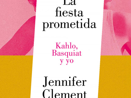 La Fiesta Prometida. Kahlo, Basquiat Y Yo