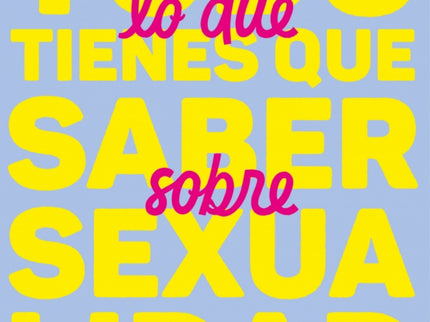 Todo Lo Que Tienes Que Saber Sobre Sexualidad Y Otras Cosas Que No Te Cuentan En Clase