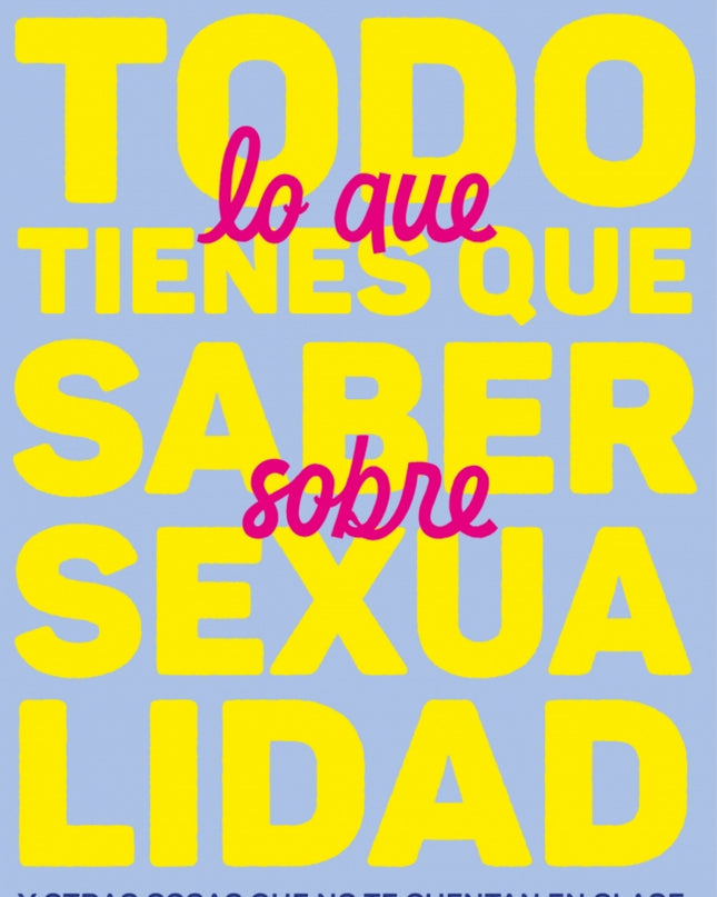 Todo Lo Que Tienes Que Saber Sobre Sexualidad Y Otras Cosas Que No Te Cuentan En Clase