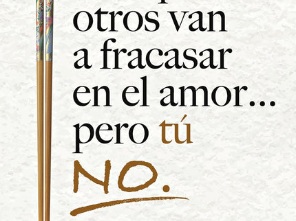 Por Qué Otros Van A Fracasar En El Amor... Pero Tú No.