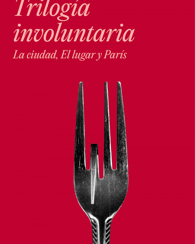 Trilogía Involuntaria (la Ciudad # El Lugar # París)