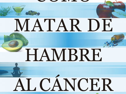 Cómo Matar De Hambre Al Cáncer