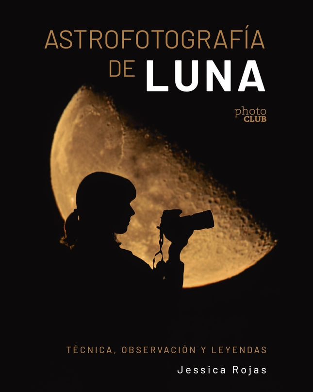 Astrofotografía De Luna. Técnica, Observación Y Leyendas