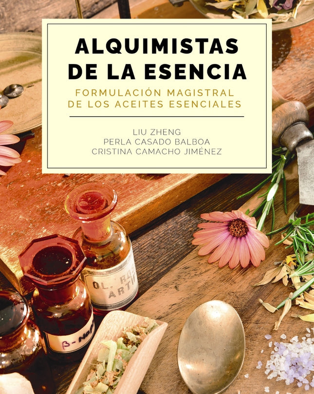 Alquimistas De La Esencia. Formulación Magistral De Los Aceites Esenciales
