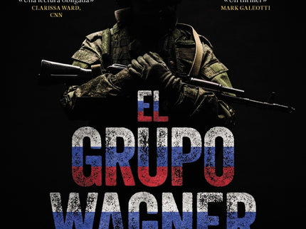 El Grupo Wagner. Dentro Del Ejército Mercenario Ruso