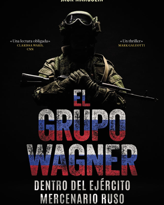 El Grupo Wagner. Dentro Del Ejército Mercenario Ruso