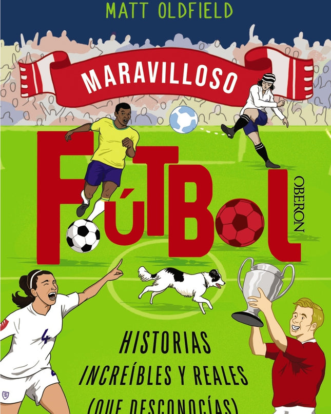 Fútbol. Historias Increíbles Y Reales (que Desconocías)