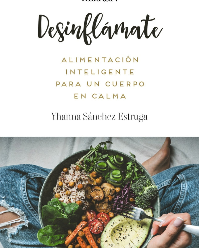Desinflámate. Alimentación Inteligente Para Un Cuerpo En Calma